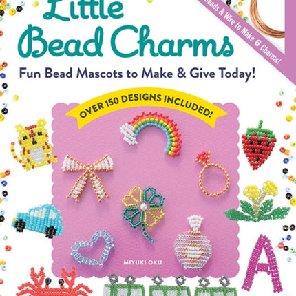 Little Bead Charms: Fun Bead Mascots to Make & Give Today! Over 150 Designs Included!