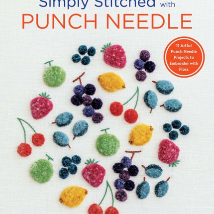 Simply Stitched with Punch Needle: 11 Artful Punch Needle Projects to Embroider with Floss