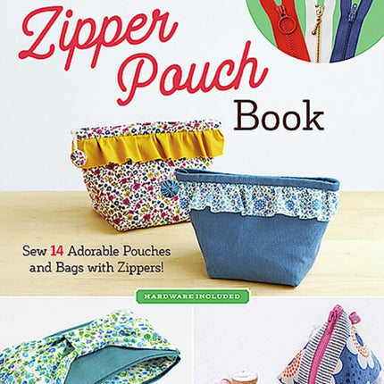 The Zipper Pouch Book: Sew 14 Adorable Pouches and Bags with Zippers!