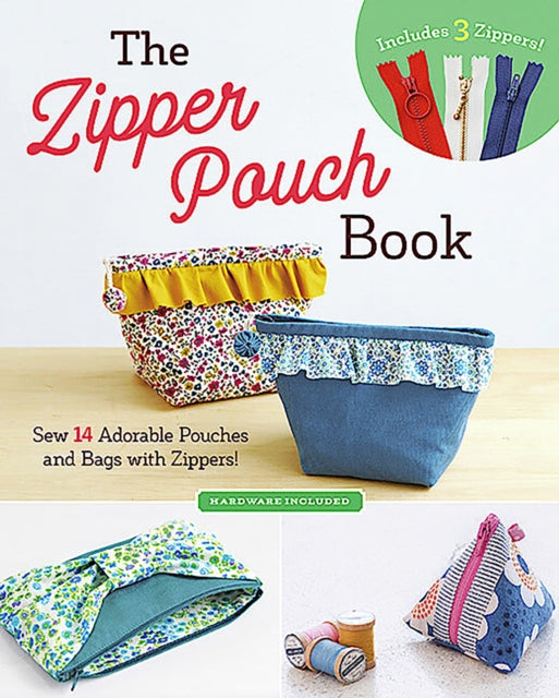 The Zipper Pouch Book: Sew 14 Adorable Pouches and Bags with Zippers!