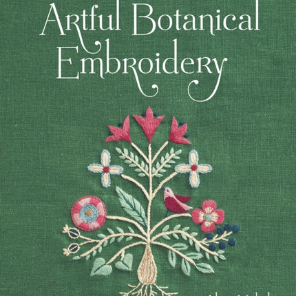 Artful Botanical Embroidery: A Collection of 32 Patterns & Projects for All Seasons