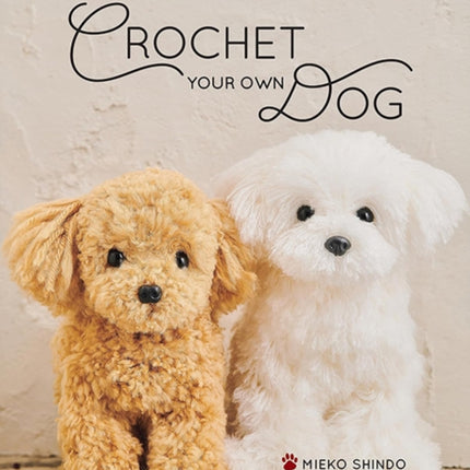 Crochet Your Own Dog: 14 Lifesize Amigurumi Pups to Make & Love!