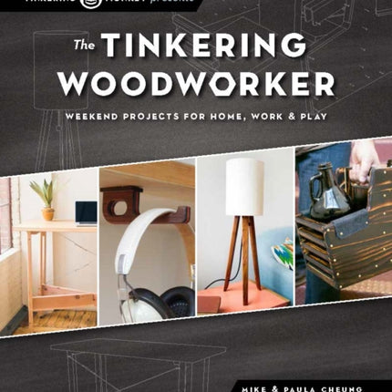 The Tinkering Woodworker: Weekend Projects for Work, Home & Play