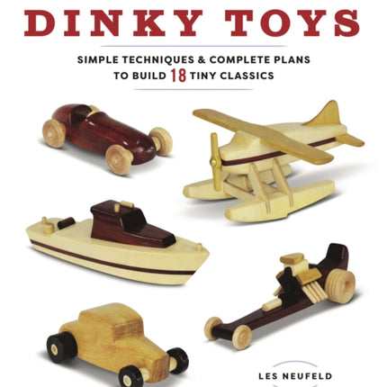 Wooden Dinky Toys: Simple Techniques & Complete Plans to Build 18 Tiny Classics