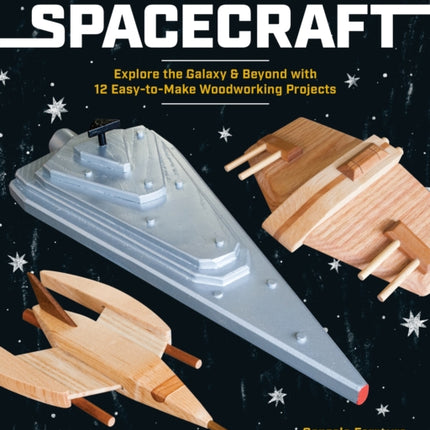 Wooden Toy Spacecraft: Explore the Galaxy & Beyond with 13 Easy-to-Make Woodworking Projects