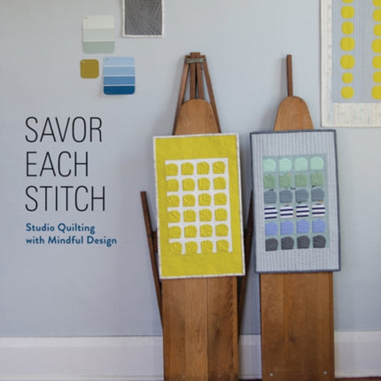 Savor Each Stitch: Studio Quilting with Mindful Design