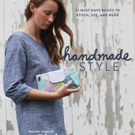 Handmade Style: 24 Must-Have Basics to Stitch, Use, and Wear