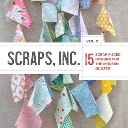 Scraps, Inc. Vol. 2: 15 Scrap-Pieced Designs for