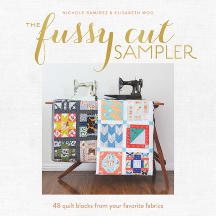 The Fussy Cut Sampler: 48 Quilt Blocks from Your Favorite Fabrics