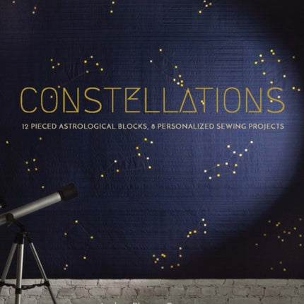 Fancy Tiger Crafts: Constellations: Twelve Pieced Astrological Blocks, 8 Personalized Sewing Projects