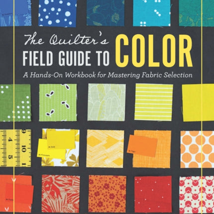 The Quilter's Field Guide to Color: A Hands-on Workbook for Mastering Fabric Selection