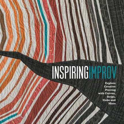 Inspiring Improv: Explore Creative Piecing with Curves, Strips, Slabs and More