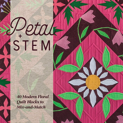 Petal and Stem: 40 Modern Floral Quilt Blocks to Mix-and-Match