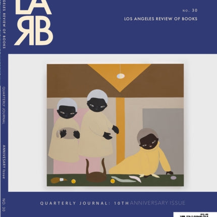 Los Angeles Review of Books Quarterly Journal: Ten Year Anthology Issue: Fall 2021, No. 32