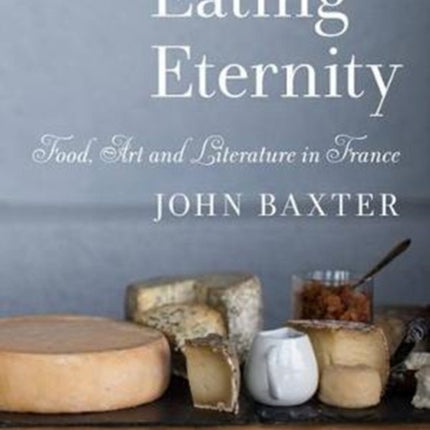 Eating Eternity: Food, Art and Literature in France