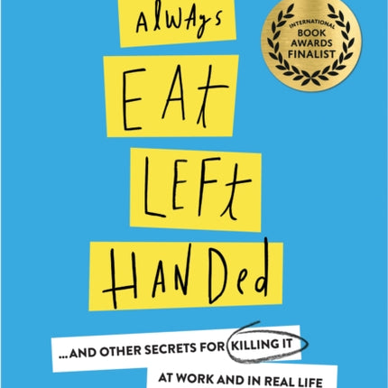 Always Eat Left Handed: 15 Surprising Secrets For Killing It At Work And In Real Life