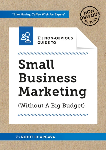 The Non-Obvious Guide to Small Business Marketing (Without a Big Budget): (Without A Big Budget)