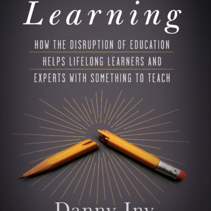 Leveraged Learning: How the Disruption of Education Helps Lifelong Learners, and Experts with Something to Teach