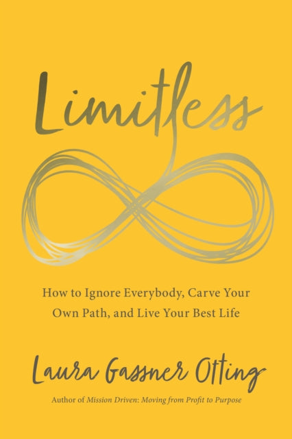 Limitless: How to Ignore Everybody, Carve your Own Path, and Live Your Best Life