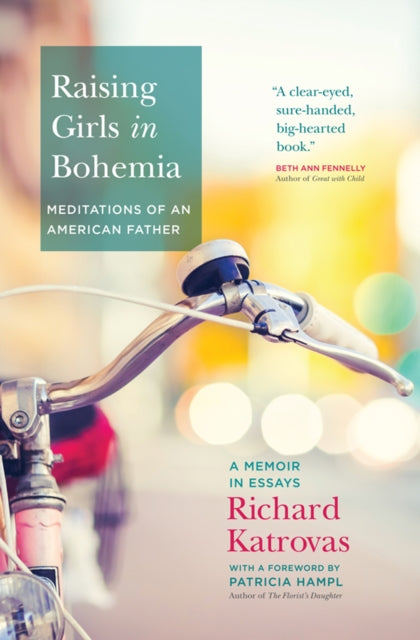 Raising Girls in Bohemia: Meditations of an American Father: A Memoir in Essays