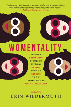 Womentality: Thirteen Empowering Stories by Everyday Women Who Said Goodbye to the Workplace and Hello to Their Lives