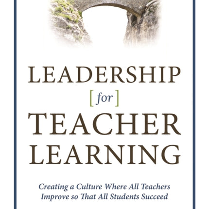 Leadership for Teacher Learning: Creating a Culture Where All Teachers Improve So That All Students Succeed