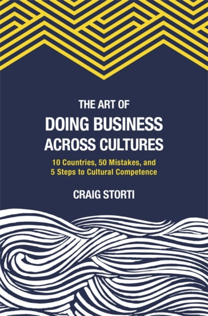 The Art of Doing Business Across Cultures: 10 Countries, 50 Mistakes, and 5 Steps to Cultural Competence