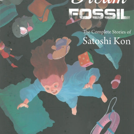 Dream Fossil: The Complete Stories of Satoshi Kon