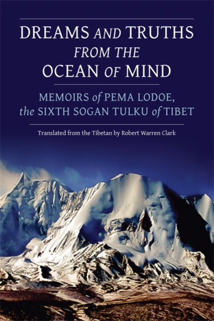 Dreams and Truths from the Ocean of Mind: Memoirs of Pema Lodoe, the Sixth Sogan Tulku of Tibet