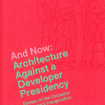 And Now – Architecture Against a Developer Presidency (Essays on the Occasion of Trump`s Inauguration)