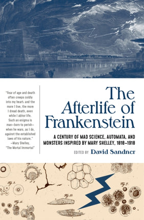 The Afterlife of Frankenstein: A Century of Mad Science, Automata, and Monsters Inspired by Mary Shelley, 1818-1918