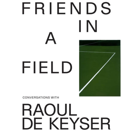 Friends in a Field: Conversations with Raoul De Keyser