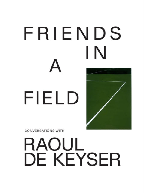 Friends in a Field: Conversations with Raoul De Keyser