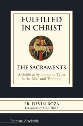 Fulfilled in Christ The Sacraments a Guide to