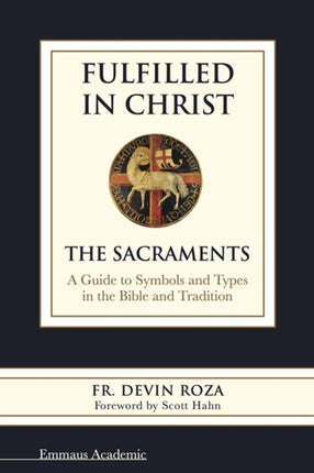 Fulfilled in Christ The Sacraments A Guide to