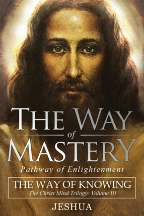 The Way of Mastery, Pathway of Enlightenment: The Way of Knowing, The Christ Mind Trilogy Volume III