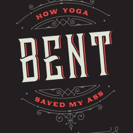 Bent: How Yoga Saved My Ass