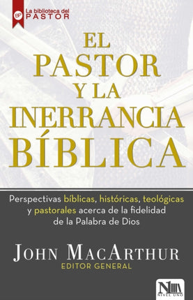 El pastor y la inerrancia bíblica / The Inerrant Word: Biblical, Historical, The ological, and Pastoral Perspectives