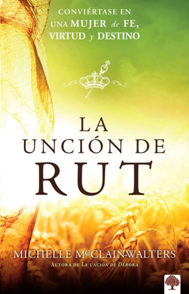La unción de Rut: Conviértete en una mujer de fe,