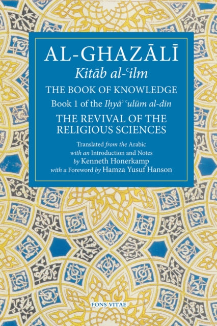 The Book of Knowledge Book 1 of the Revival of the Religious Sciences Fons Vitae AlGhazali The Fons Vitae AlGhazali Series