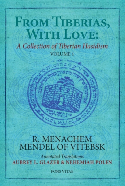 From Tiberias, With Love: A Collection of Tiberian Hasidism: Volume 1: R. Menachem Mendel of Vitebsk