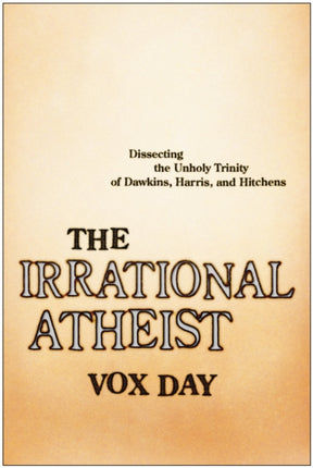 The Irrational Atheist: Dissecting the Unholy
