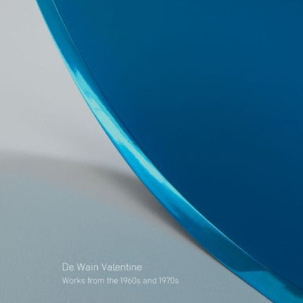 De Wain Valentine: Works from the 1960s and 1970s