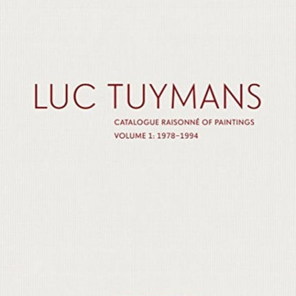 Luc Tuymans: Catalogue Raisonné of Paintings