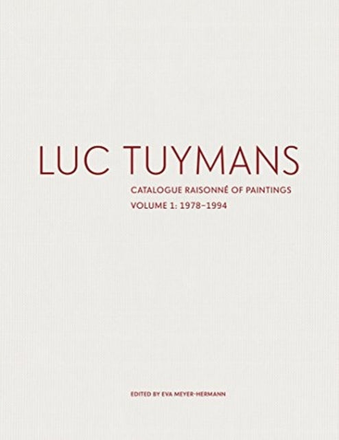 Luc Tuymans: Catalogue Raisonné of Paintings Volume I: 1978–1994