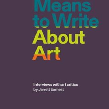 What it Means to Write About Art: Interviews with Art Critics