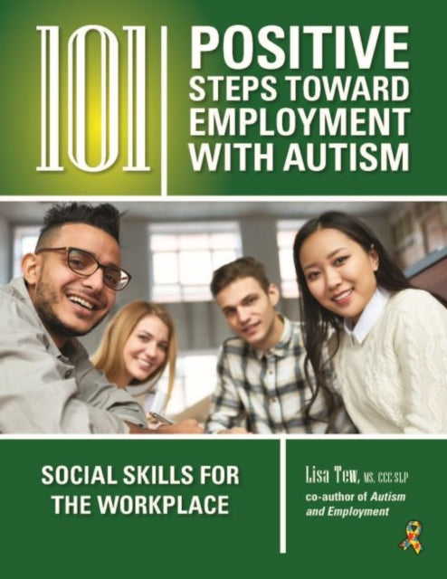 101 Positive Steps Toward Employment with Autism: Social Skills for the Workplace