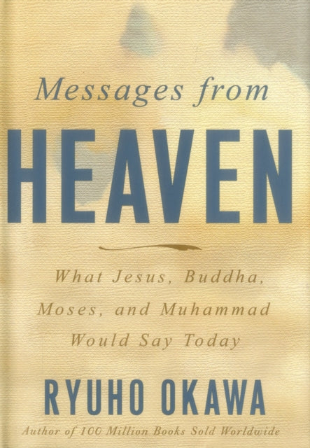 Messages from Heaven: What Jesus, Buddha, Muhammad, and Moses Would Say Today