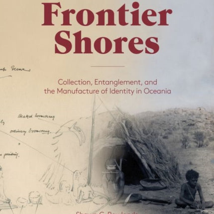 Frontier Shores – Collection, Entanglement, and the Manufacture of Identity in Oceania