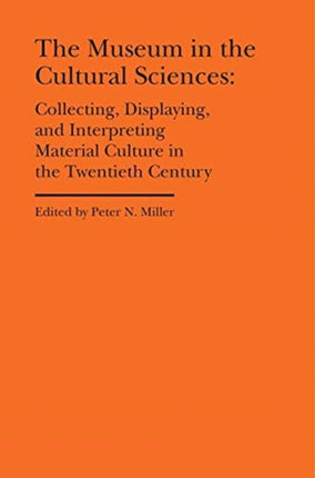 The Museum in the Cultural Sciences - Collecting, Displaying, and Interpreting Material Culture in the Twentieth Century